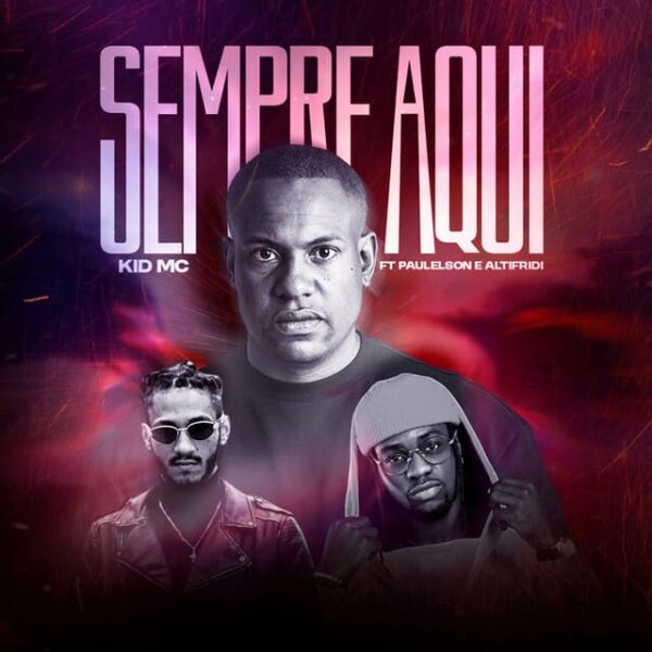 kid-MC-Sempre-Aqui-ft-Paulelson-e-Altifridi-Rap-Download