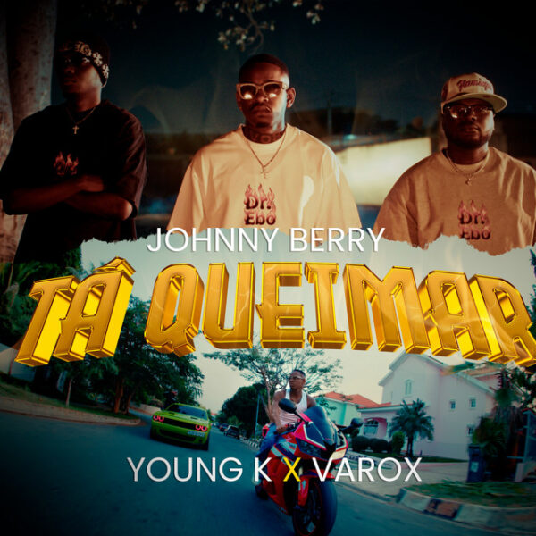 Johnny Berry lança o single "Tá Queimar" com participação de Young K e Verox, disponível para download e streaming no Spotify, Apple Music e YouTube.