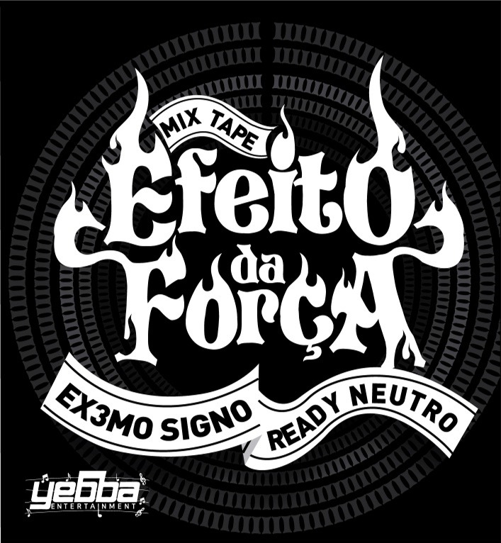 Efeito da Força: a Mixtape que uniu Ready Neutro e Extremo Signo em 2012 Capa da Mixtape Efeito da Força de Ready Neutro e Extremo Signo, lançada pela Yebba Entertainment em 2012